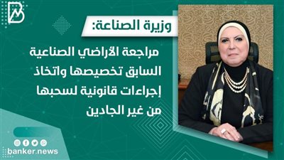 وزيرة الصناعة: مراجعة الأراضي الصناعية السابق تخصيصها واتخاذ إجراءات قانونية لسحبها من غير الجادين