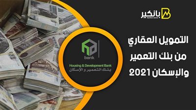 التمويل العقاري من بنك التعمير والإسكان 2021.. شروط سهلة