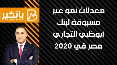 انفوجرافيك | معدلات نمو غير مسبوقة لبنك أبوظبي التجاري - مصر في 2020