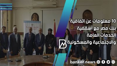 10 معلومات عن اتفاقية بنك مصر مع أسقفية الخدمات العامة والاجتماعية والمسكونية