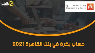 حساب بكرة في بنك القاهرة 2021.. لتأمين مستقبلك 