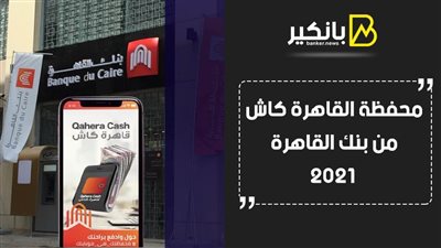 محفظة القاهرة كاش من بنك القاهرة 2021.. كل ما تريد معرفته
