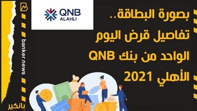 بصورة البطاقة.. تفاصيل قرض اليوم الواحد من بنك QNB الأهلي 2021