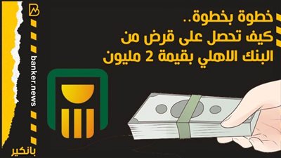 خطوة بخطوة.. كيف تحصل على قرض من البنك الاهلي بقيمة 2 مليون