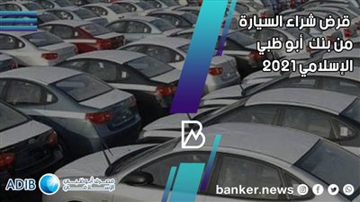 حقق حلمك.. بدون ضامن.. قرض شراء السيارة من أبو ظبي الإسلامي 2021 