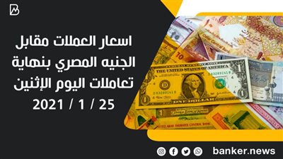 اسعار العملات مقابل الجنيه المصري بنهاية تعاملات اليوم الإثنين 25 / 1 / 2021