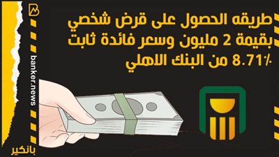 طريقه الحصول على قرض شخصي بقيمة 2 مليون من البنك الاهلي المصري 2021