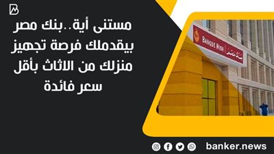  مستنى أية..بنك مصر بيقدملك فرصة تجهيز منزلك من الاثاث بأقل سعر فائدة