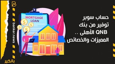 حساب سوبر توفير من بنك QNB الأهلى .. المميزات والخصائص