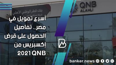 أسرع تمويل في مصر.. تفاصيل الحصول على قرض إكسبريس من البنك الأهلي QNB 