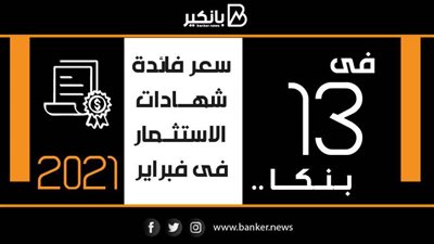 فى 13 بنكا .. سعر فائدة شهادات الاستثمار فى فبراير 2021