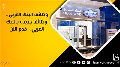 وظائف البنك العربي.. وظائف جديدة بالبنك العربي.. قدم الآن