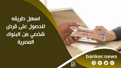 اسهل طريقه للحصول على قرض شخصي من البنوك المصرية