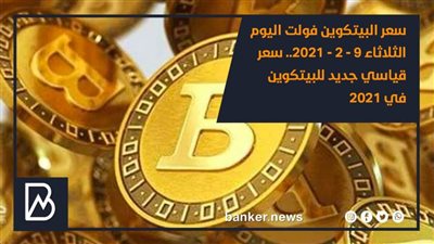 سعر البيتكوين فولت اليوم الثلاثاء 9 - 2 - 2021.. سعر قياسي جديد للبيتكوين في 2021