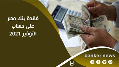 فائدة بنك مصر على حساب التوفير ٢٠٢١