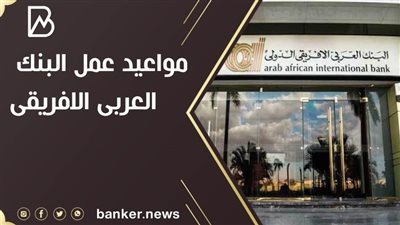 مواعيد عمل البنك العربى الافريقى 2021 فى جميع الفروع