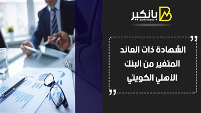 الشهادة ذات العائد المتغير من البنك الأهلي الكويتي 2021.. اصرف العائد كل يوم