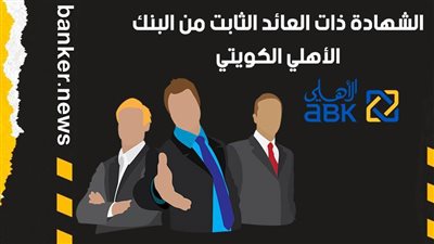 الشهادة ذات العائد الثابت من البنك الأهلي الكويتي 2021.. زود التحويشة