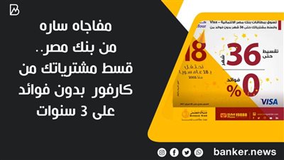 مفاجاه ساره من بنك مصر.. قسط مشترياتك من كارفور  بدون فوائد على 3 سنوات