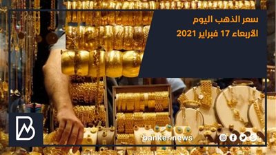 سعر الذهب اليوم الأربعاء 17 فبراير 2021