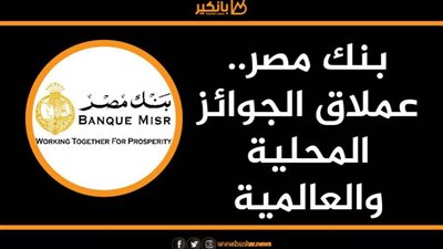 انفوجرافيك | بنك مصر.. عملاق الجوائز المحلية والعالمية