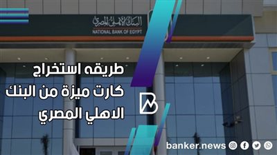 طريقه استخراج كارت ميزة من البنك الاهلي المصري