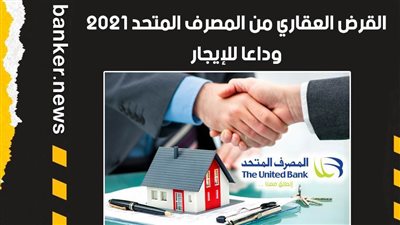 القرض العقاري من المصرف المتحد 2021.. وداعا للإيجار