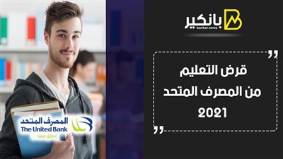 قرض التعليم من المصرف المتحد 2021.. ربع مليون جنيه تحت أمرك