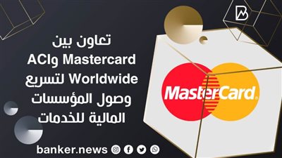 تعاون بين Mastercard وACI Worldwide لتسريع وصول المؤسسات المالية للخدمات