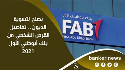 يصلح لتسوية الديون.. تفاصيل القرض الشخصي من بنك أبوظبي الأول 2021