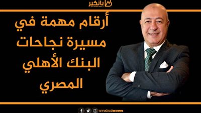 انفوجرافيك| أرقام مهمة في مسيرة نجاحات البنك الأهلي المصري