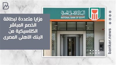 مزايا متعددة لبطاقة الخصم المباشر الكلاسيكية من البنك الاهلى المصرى .. تعرف عليها
