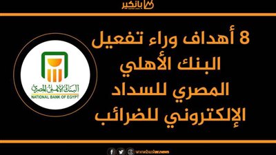   انفوجرافيك| 8 أهداف وراء تفعيل البنك الأهلي المصري للسداد الإلكتروني للضرائب