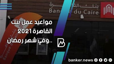 مواعيد عمل بنك القاهرة  في شهر رمضان2021