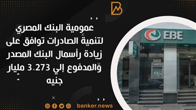  عمومية البنك المصري لتنمية الصادرات توافق على زيادة رأسمال البنك المصدر والمدفوع إلي 3.273 مليار جنيه