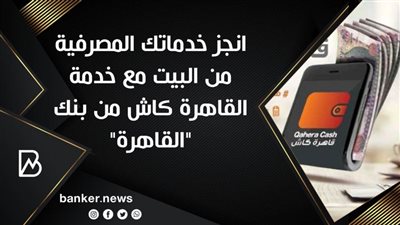 انجز خدماتك المصرفية من البيت مع خدمة القاهرة كاش من بنك 