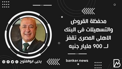 محفظة القروض والتسهيلات فى البنك الاهلى المصرى تقفز لــ 900 مليار جنيه