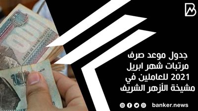 جدول موعد صرف مرتبات شهر ابريل 2021 للعاملين في مشيخة الأزهر الشريف