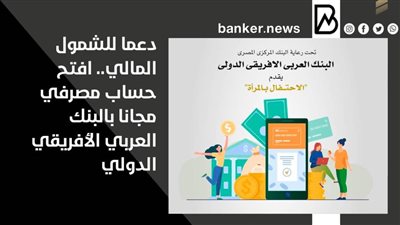 دعما للشمول المالي.. افتح حساب مصرفي مجانا بالبنك العربي الأفريقي الدولي