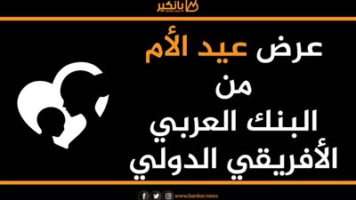 بمناسبة عيد الأم.. استرداد 30% من مشترياتك على بطاقات البنك العربي الأفريقي الدولي