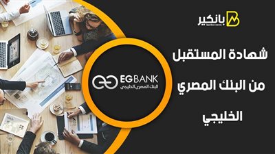شهادة المستقبل من البنك المصري الخليجي.. أفضل تأمين للمستقبل