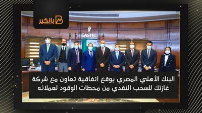 البنك الأهلي المصري يوقع اتفاقية تعاون مع شركة غازتك للسحب النقدي من محطات الوقود لعملائه