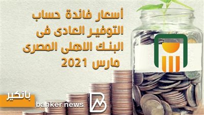 أسعار فائدة حساب التوفير العادى فى البنك الاهلى المصرى مارس 2021