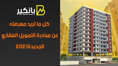 فيديو | كل ما تريد معرفته عن مبادرة التمويل العقاري الجديدة 2021