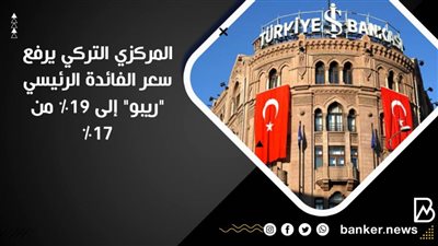 المركزي التركي يرفع سعر الفائدة الرئيسي 