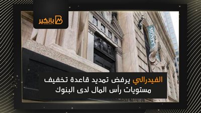 الفدرالي يرفض تمديد قاعدة تخفيف مستويات رأس المال لدى البنوك