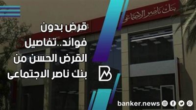 الشروط والمستندات ..تمويل بدون فوائد القرض الحسن من بنك ناصر الاجتماعى 2021