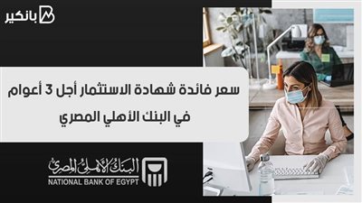 سعر فائدة شهادة الاستثمار أجل 3 أعوام في البنك الأهلي المصري