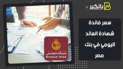 سعر فائدة شهادة العائد اليومي في بنك مصر