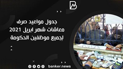 جدول مواعيد صرف معاشات شهر ابريل 2021 